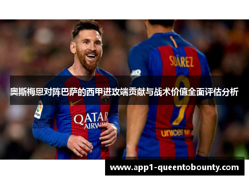 奥斯梅恩对阵巴萨的西甲进攻端贡献与战术价值全面评估分析